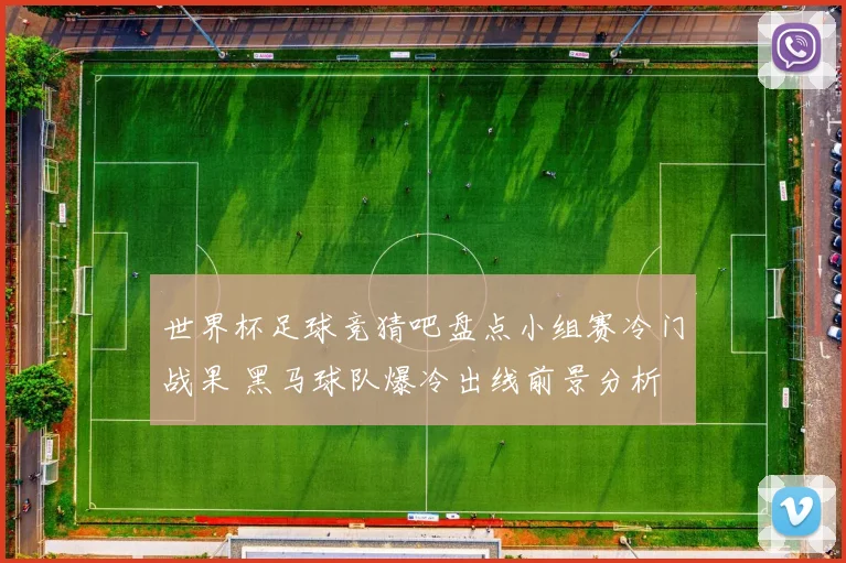 世界杯足球竞猜吧盘点小组赛冷门战果 黑马球队爆冷出线前景分析