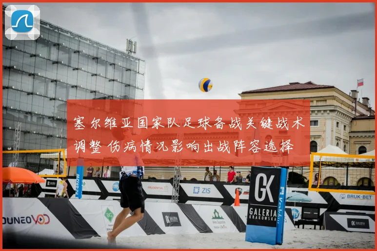 塞尔维亚国家队足球备战关键战术调整 伤病情况影响出战阵容选择