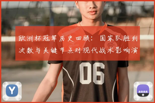 欧洲杯冠军历史回顾：国家队胜利次数与关键节点对现代战术影响演变分析