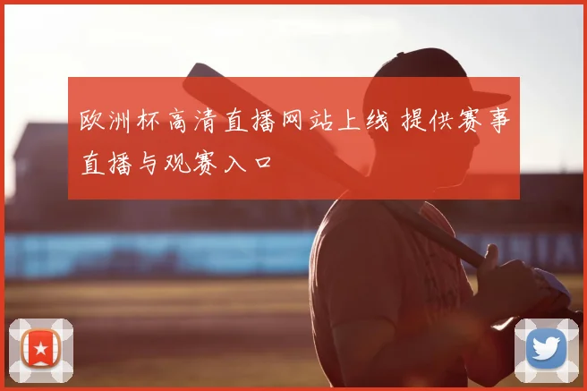 欧洲杯高清直播网站上线 提供赛事直播与观赛入口